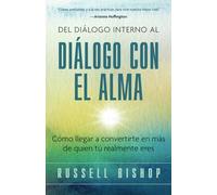 Del Diálogo Interno al Diálogo con el Alma: Cómo Llegar a Convertirte en Más de Quien Tú Realmente Eres