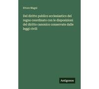 Del diritto publico ecclesiastico del regno coordinato con le disposizioni del diritto canonico conservate dalle leggi civili