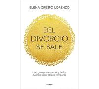 Del divorcio se sale: Una guía para renacer y brillar cuando todo parece romperse (Crecimiento personal)