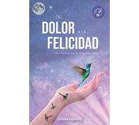 DEL DOLOR A LA FELICIDAD: Una historia que te atrapará el alma