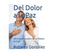 Del Dolor a la Paz: Sanando el Corazón con la Palabra de Dios (Vida Diaria y Fe)