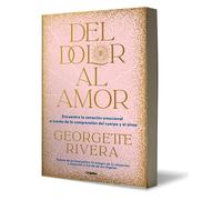 Del dolor al amor / From Pain to Love: Encuentra la sanacion emocional a traves de la comprension dDel cuerpo y el alma