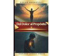 Del Dolor al Propósito: 33 Códigos Neurocientíficos para sanar la ansiedad, la depresión, el bullying, y transformar el sufrimiento en poder, propósito y libertad interior.