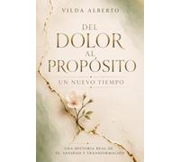 DEL DOLOR AL PROPÓSITO UN NUEVO TIEMPO: Una historia real de fe, sanidad y transformación