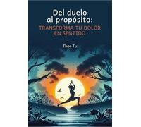 Del duelo al propósito: Transforma tu dolor en sentido