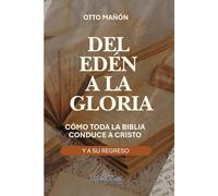 DEL EDÉN A LA GLORIA: Cómo toda la Biblia conduce a Cristo y a su regreso (EL CONTROL TOTAL)