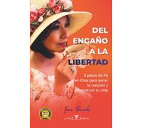 Del Engaño a la Libertad: 3 Pasos de Fe para sanar la traición y reconstruir tu vida