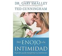 Del Enojo ala Intimidad: El Perdon Puede Transformar su Matrimonio = From Anger to Intimacy