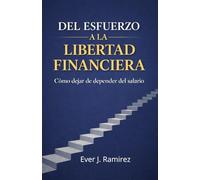 DEL ESFUERZO A LA LIBERTAD FINANCIERA: COMO DEJAR DE DEPENDER DEL SALARIO