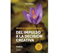 DEL IMPULSO A LA DECISIÓN CREATIVA: MÉTODO PRÁCTICO DE COMPOSICIÓN (FotoRuta)