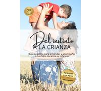 Del instinto a la crianza: Guía práctica para entender y acompañar a tus hijos durante su infancia