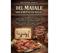 Del Maiale Non Si Butta Via Nulla: Guida completa alla sezionatura, lavorazione, conservazione e trasformazione del maiale: tecniche tradizionali, ... controllate per l’autoproduzione domestica