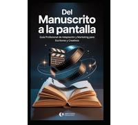 Del Manual A La Pantalla:: Guía Profesional de Adaptación y Marketing para Escritores y Creativos