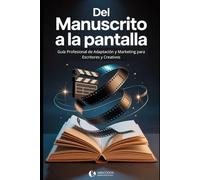 Del Manual A La Pantalla:: Guía Profesional de Adaptación y Marketing para Escritores y Creativos