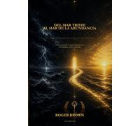 Del mar triste al mar de la abundancia: Cómo navegar de la escasez al patrimonio con disciplina, visión y estrategia