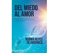Del miedo al amor: Poderosos recursos para transformar la culpa en perdón, la preocupación en confianza y la ansiedad en paz interior