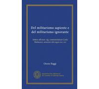 Del militarismo sapiente e del militarismo ignorante (Vol-1): lettera all'onor. sig. commendatore Carlo Matteucci, senatore del regno ecc. ecc