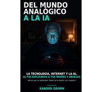 Del Mundo Analógico a la IA: La tecnología, Internet y la IA, al fin explicados a tus padres y abuelos