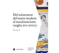 Del naixement del teatre modern al neoclassicisme: segles XVI-XVIII (Història de les Arts Escèniques Catalanes, 2) | Albert Rossich