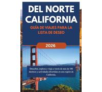 DEL NORTE CALIFORNIA GUÍA DE VIAJES PARA LA LISTA DE DESEO (2026): Descubre, explora y viaja a través de más de 100 destinos y actividades divertidas en esta región de California.