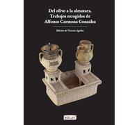 DEL OLIVO A LA ALMAZARA. TRABAJOS ESCOGIDOS DE ALFONSO CARMONA GONZALEZ