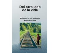 DEL OTRO LADO DE LA VIDA: Memorias de una mujer que eligió seguir viva
