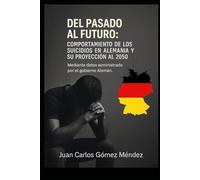 Del Pasado al Futuro: Comportamiento de los Suicidios en Alemania y su Proyección al 2050: Mediante datos suministrado por el gobierno Alemán. (Criminología)