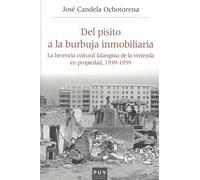 Del Pisito A La burbuja inmobiliaria: La herencia cultural falangista de la vivienda en propiedad, 1939-1959: 54 (Història i Memòria del Franquisme)