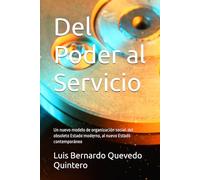 Del Poder al Servicio: Un nuevo modelo de organización social. del obsoleto Estado moderno, al nuevo Estado contemporáneo