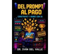 DEL PROMPT AL PAGO: La guía para emprendedores individuales que trabajan sin código sobre cómo crear y vender con IA. (Emprender Sin Código con IA)