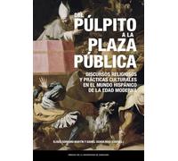 Del púlpito a la plaza pública. Discursos religiosos y prácticas culturales en el mundo hispánico de la Edad Moderna: 66 (Estudios)
