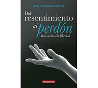 del Resentimiento Al Perdon