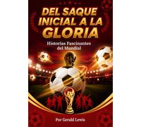 Del Saque Inicial a la Gloria:: Historias Fascinantes del Mundial