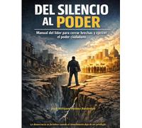 DEL SILENCIO AL PODER: Manual del líder para cerrar brechas y ejercer poder ciudadano