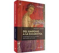 Del simposio a la eucaristía: El banquete en el mundo cristiano antiguo (Ágora)
