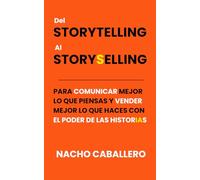 DEL STORYTELLING AL STORYSELLING.: Para Comunicar Mejor lo que piensas y Vender Mejor lo que haces con El Poder de las HistorIAs