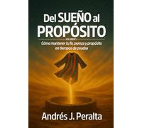 Del sueño al propósito -Volumen 1: Cómo mantener tu fe, pureza y propósito en tiempos de prueba (Sueño con propósito)