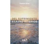 Del sufrimiento a la paz interior: El camino a tu verdadero yo