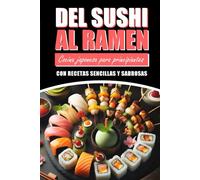 DEL SUSHI AL RAMEN: Cocina japonesa para principiantes con recetas sencillas y sabrosas: Incluye Imágenes de Cada Receta