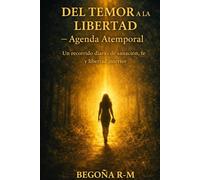 DEL TEMOR A LA LIBERTAD - Agenda Atemporal: Un recorrido diario de sanación, fe y libertad interior