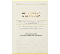 DEL TERRENO A LA RIQUEZA: El sistema para desarrollar tierra y construir casas en el mercado de Houston De cero a tu primer desarrollo: terreno, ... dinero y los casos reales que lo prueban