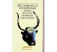 Del toro en la antigüedad: Animal de culto, sacrificio, caza y fiesta (LA PIEL DE TORO)