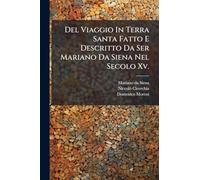 Del Viaggio In Terra Santa Fatto E Descritto Da Ser Mariano Da Siena Nel Secolo Xv.