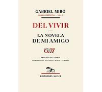 Del vivir - La novela de mi amigo: Obras completas. Vol. 1 (OTROS TITULOS)