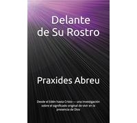 Delante de Su Rostro: Desde el Edén hasta Cristo - una investigación sobre el significado original de vivir en la presencia de Dios