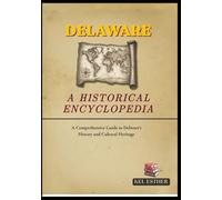 DELAWARE: A HISTORICAL ENCYCLOPEDIA: A Comprehensive Guide to Delware’s History and Cultural Heritage
