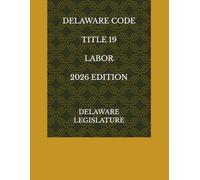 DELAWARE CODE TITLE 19 LABOR 2026 EDITION