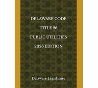 DELAWARE CODE TITLE 26 PUBLIC UTILITIES 2026 EDITION