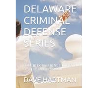 DELAWARE CRIMINAL DEFENSE SERIES: GUIDE TO EXPUNGEMENT, CERTIFICATE OF RELIEF, AND THE PARDON