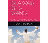 DELAWARE DRUG DEFENSE: FROM ARREST TO ACQUITTAL (DELAWARE CRIMINAL JUSTICE DEFENSE SERIES)